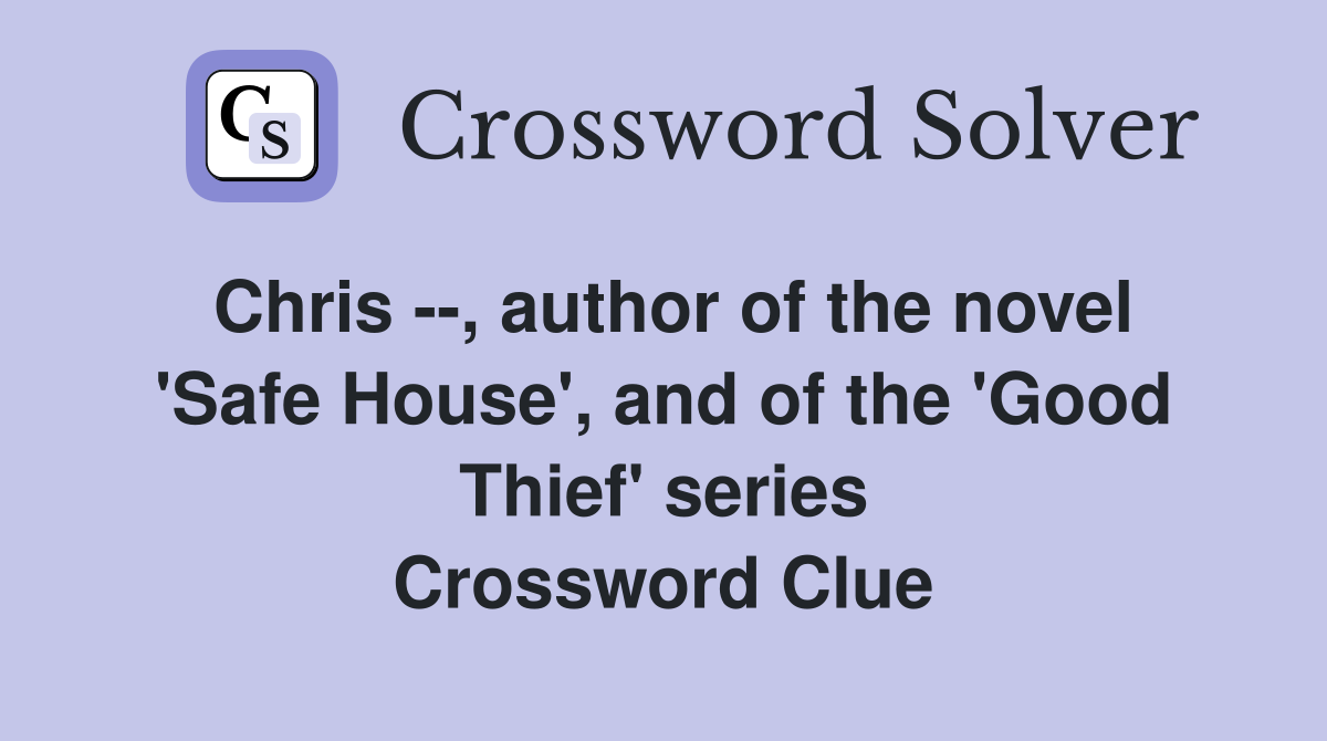 Chris --, author of the novel 'Safe House', and of the 'Good Thief' series Crossword Clue
