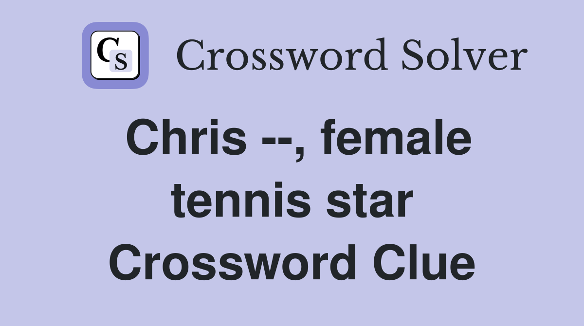 Chris --, female tennis star Crossword Clue