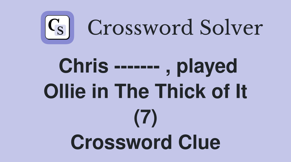 Chris ------- , played Ollie in The Thick of It (7) Crossword Clue