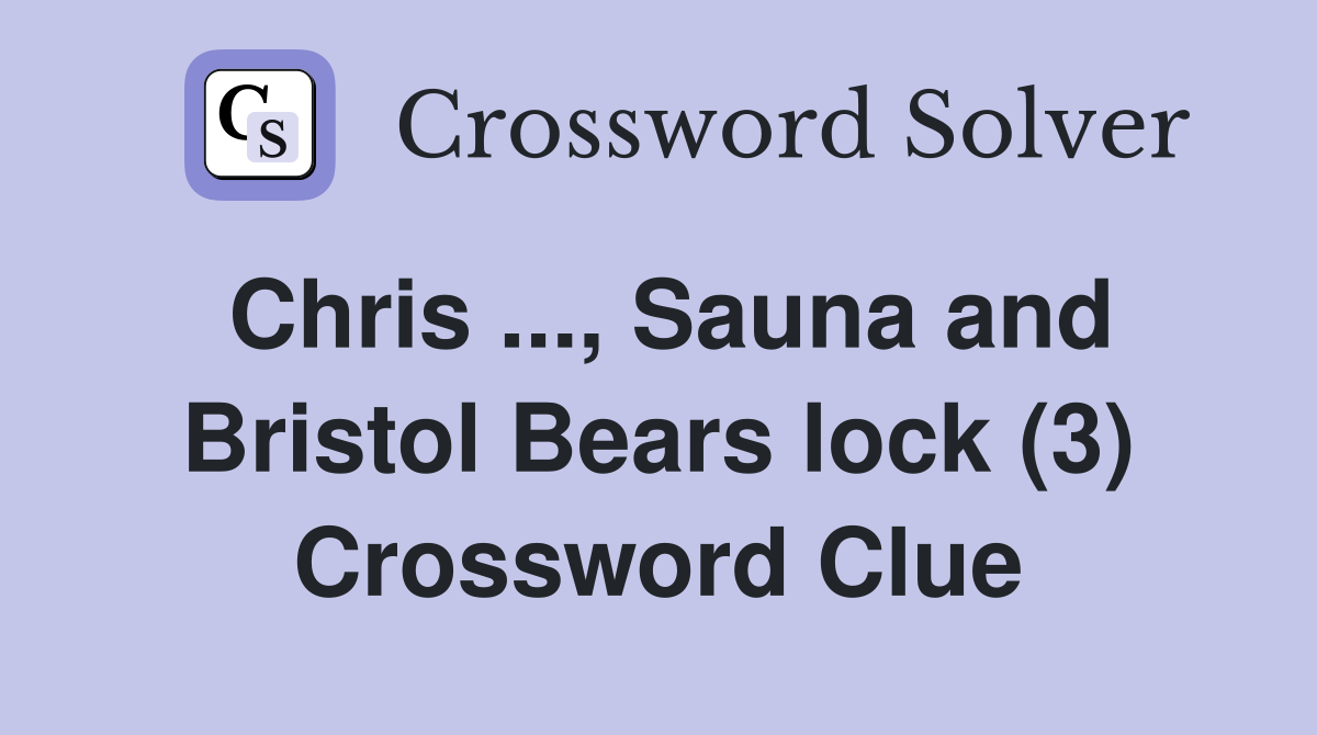Chris ..., Sauna and Bristol Bears lock (3) Crossword Clue