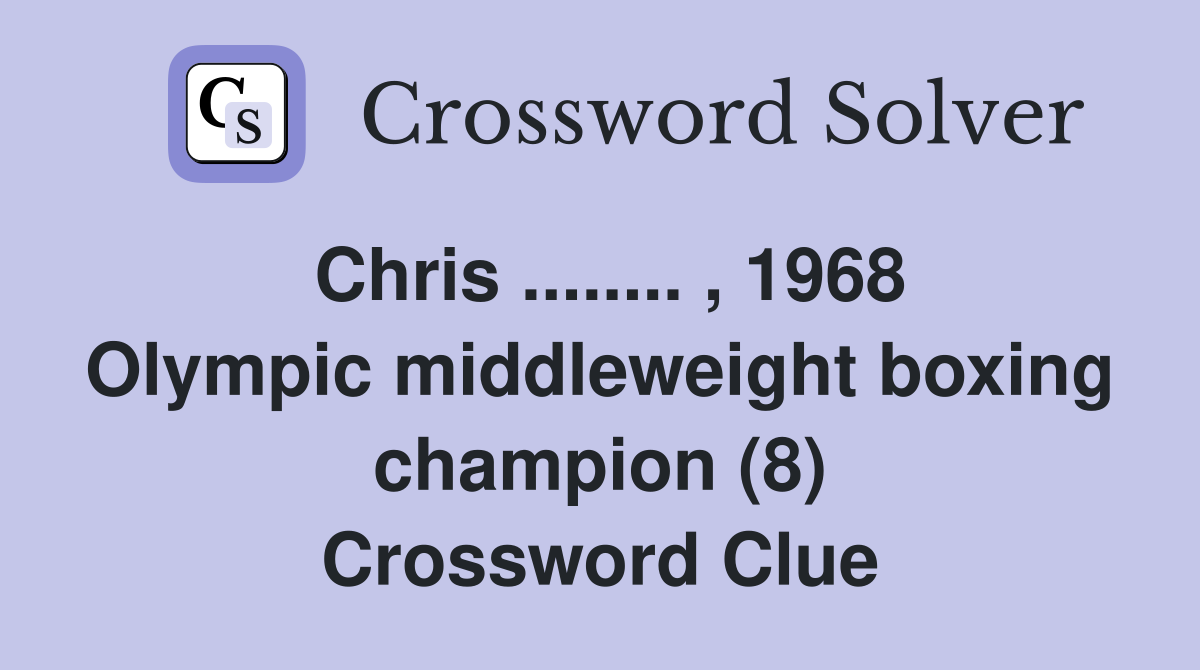Chris ........ , 1968 Olympic middleweight boxing champion (8) Crossword Clue