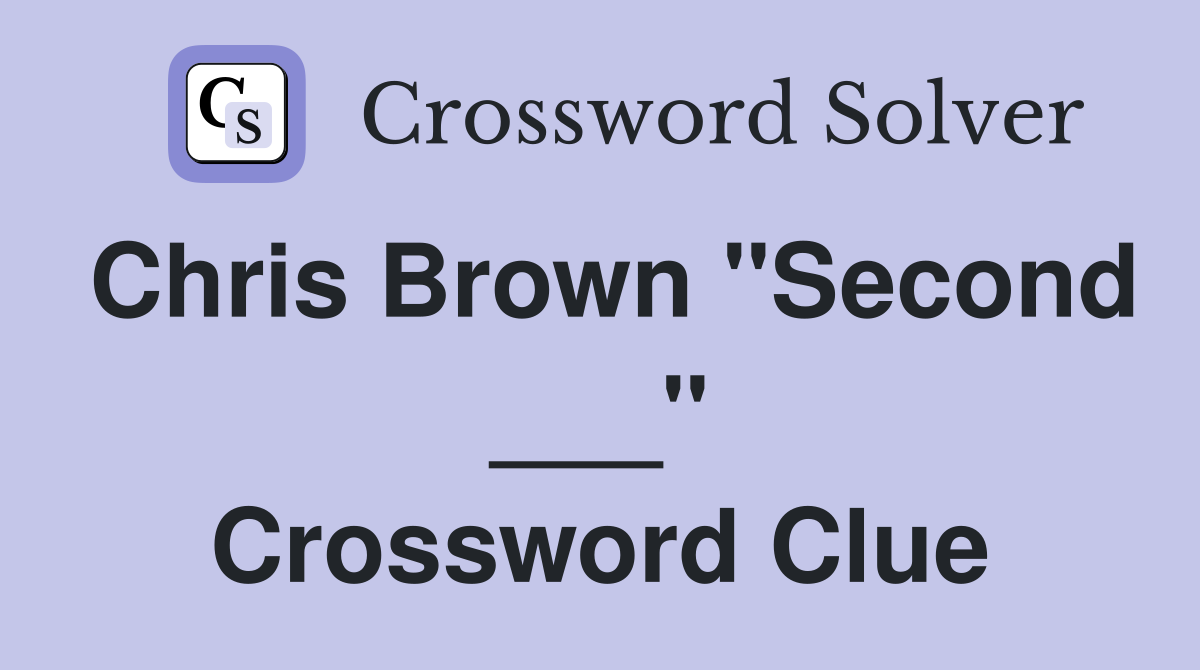 Chris Brown "Second ___" Crossword Clue
