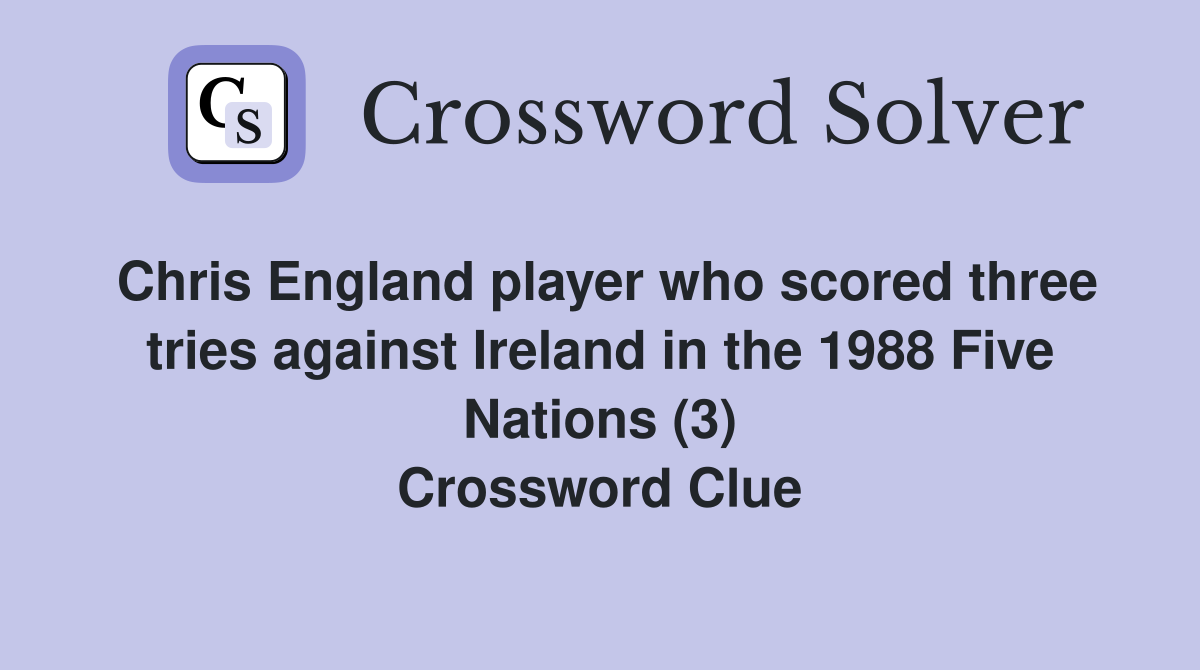 Chris England player who scored three tries against Ireland in the 1988 Five Nations (3) Crossword Clue
