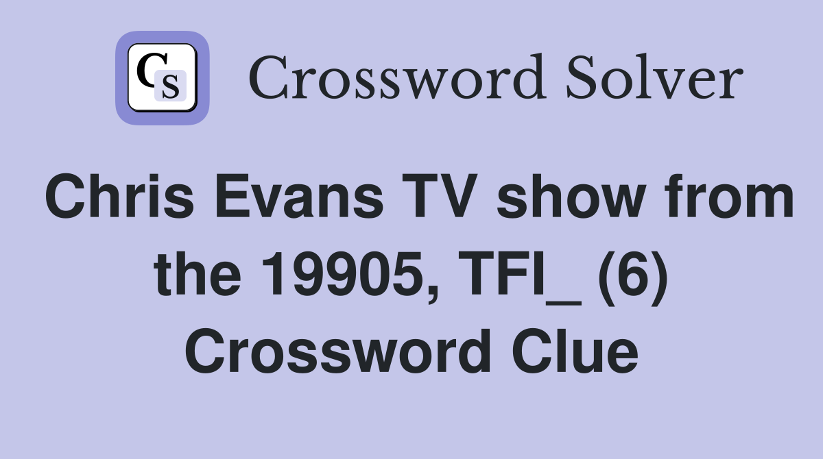 Chris Evans TV show from the 19905, TFI_ (6) Crossword Clue