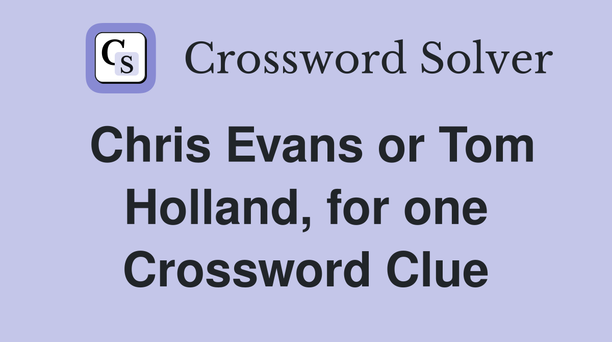 Chris Evans or Tom Holland, for one Crossword Clue