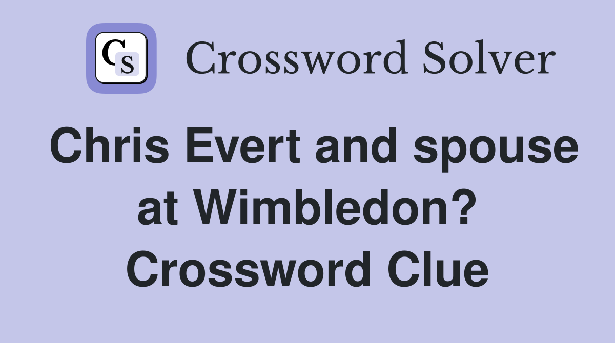 Chris Evert and spouse at Wimbledon? Crossword Clue