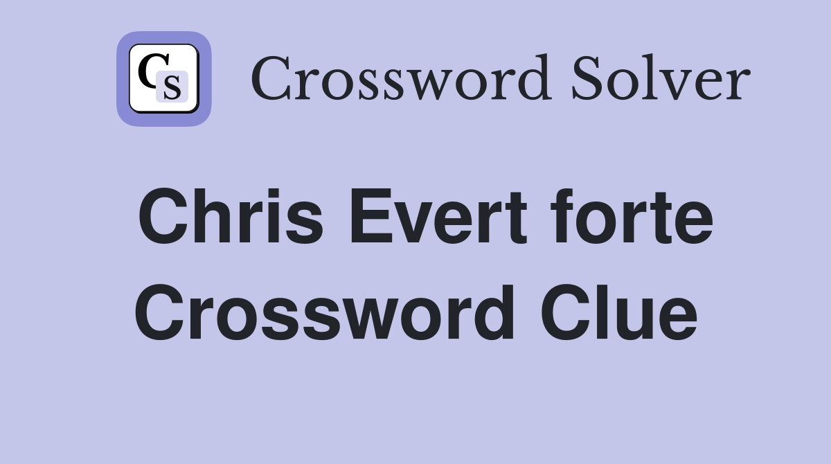 Chris Evert forte Crossword Clue