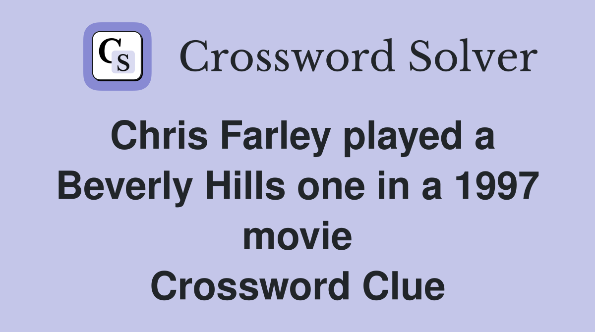Chris Farley played a Beverly Hills one in a 1997 movie Crossword Clue