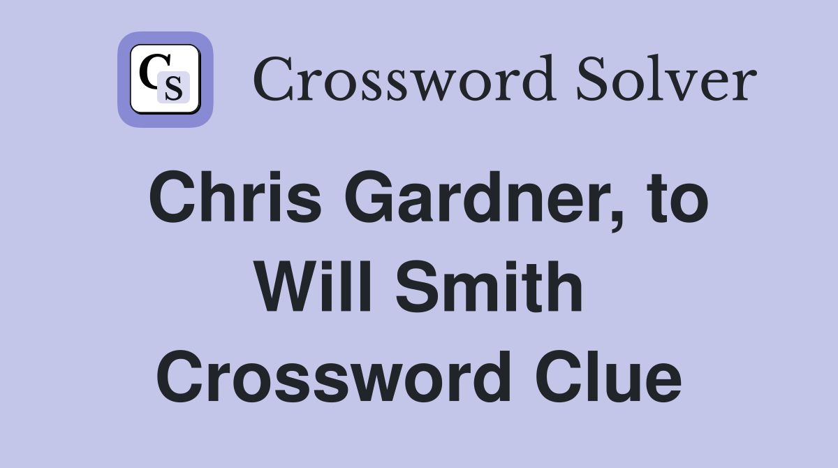 Chris Gardner, to Will Smith Crossword Clue