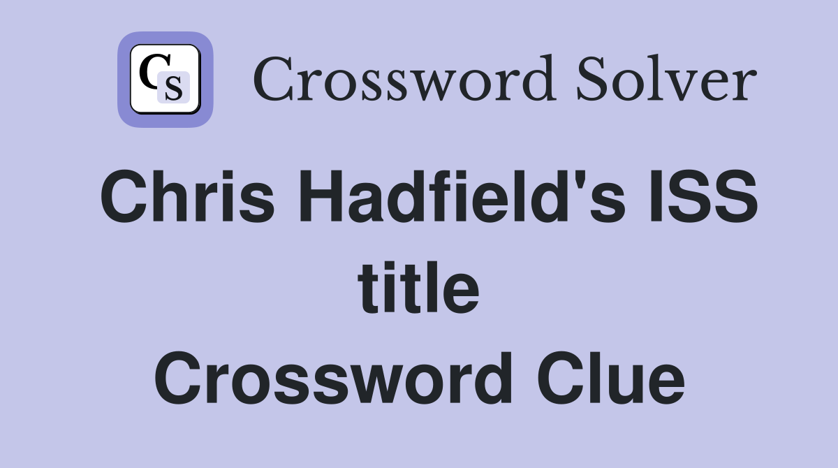 Chris Hadfield's ISS title Crossword Clue