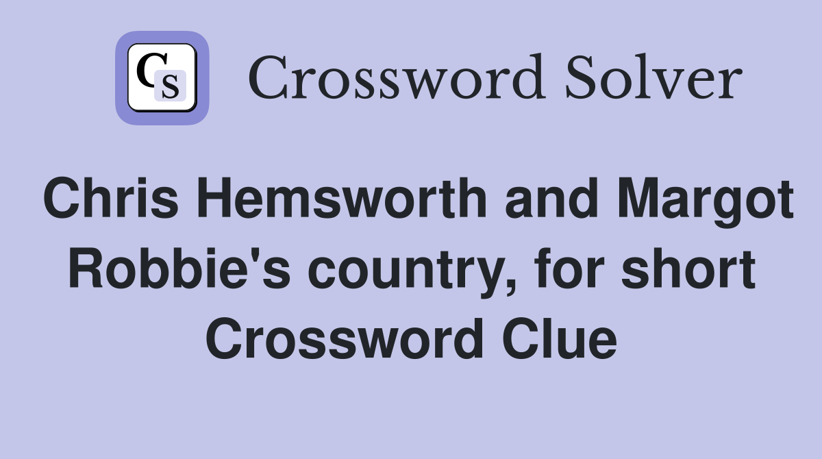Chris Hemsworth and Margot Robbie's country, for short Crossword Clue