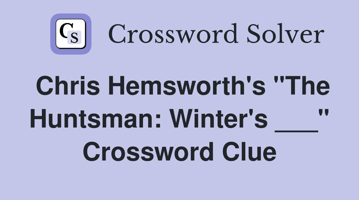 Chris Hemsworth's "The Huntsman: Winter's ___" Crossword Clue