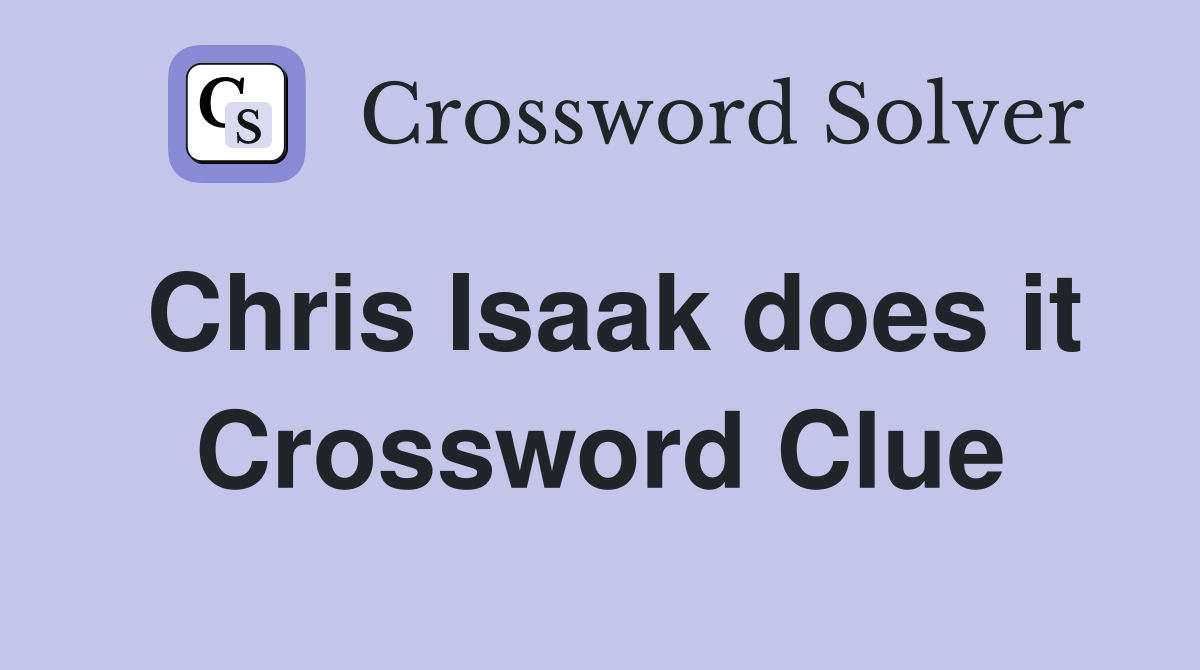 Chris Isaak does it Crossword Clue