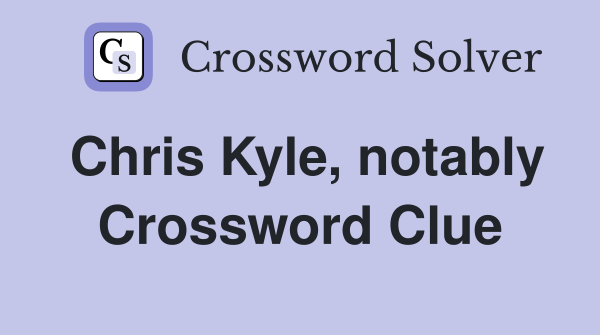 Chris Kyle, notably Crossword Clue