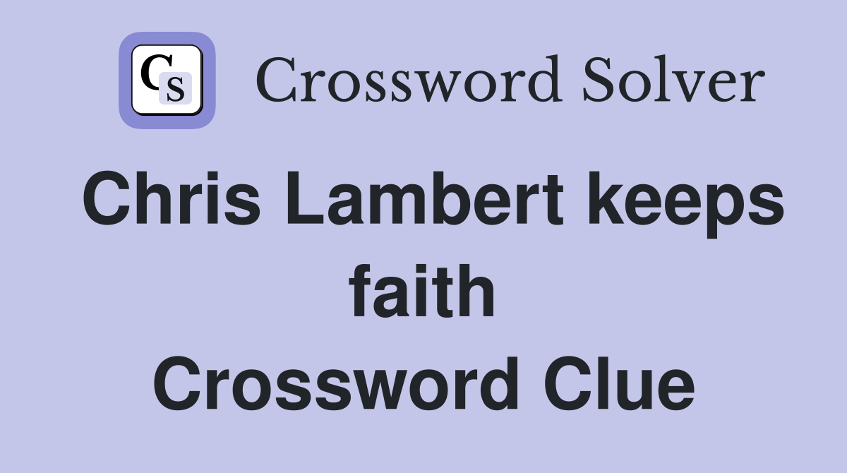 Chris Lambert keeps faith Crossword Clue