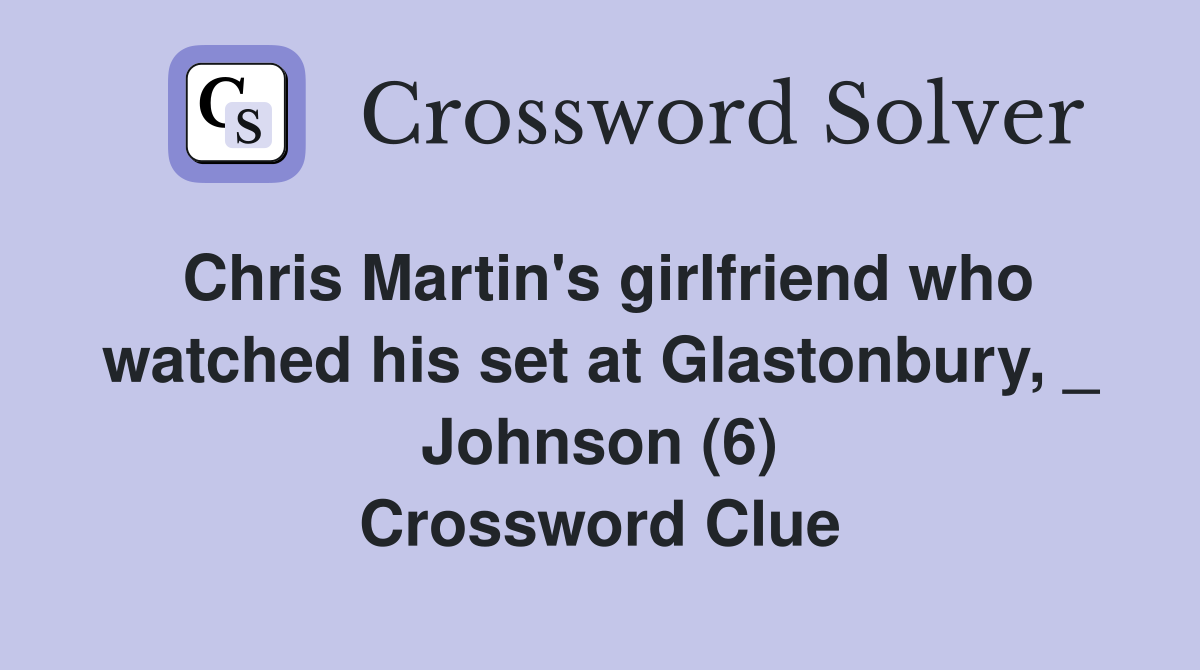 Chris Martin's girlfriend who watched his set at Glastonbury, _ Johnson (6) Crossword Clue