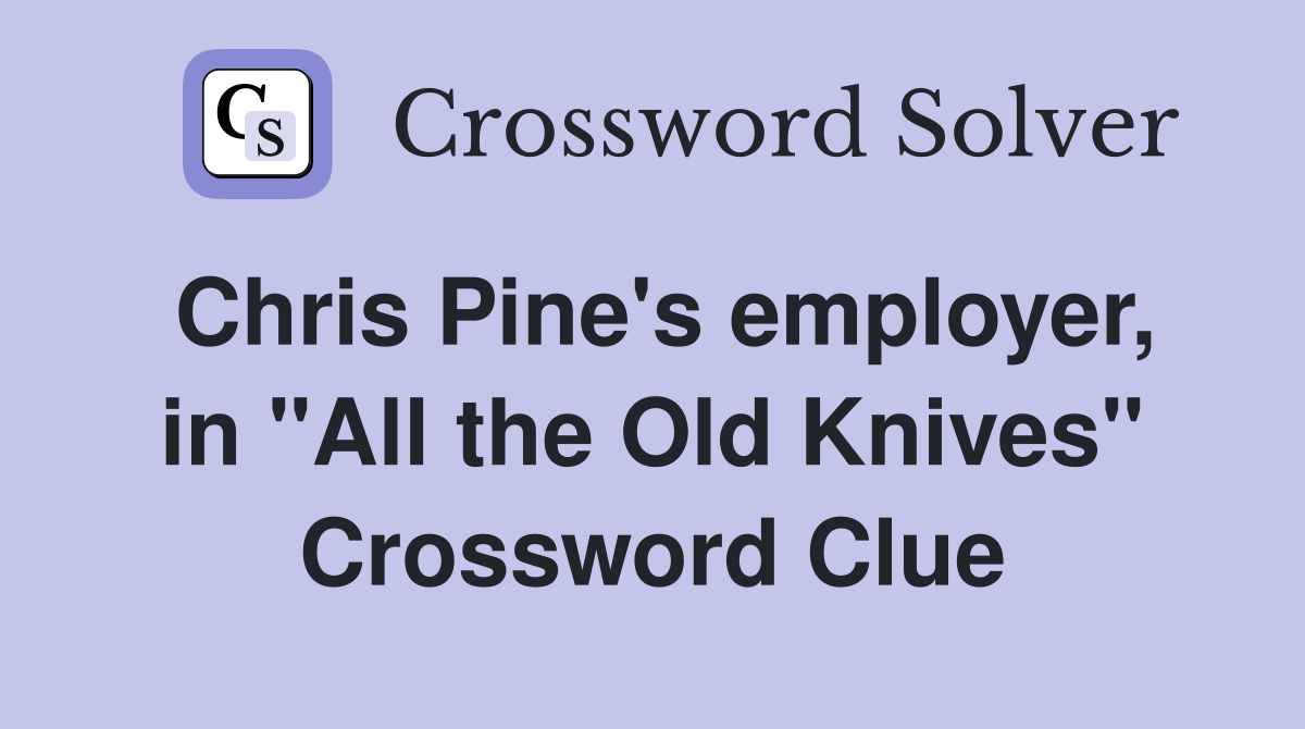 Chris Pine's employer, in "All the Old Knives" Crossword Clue