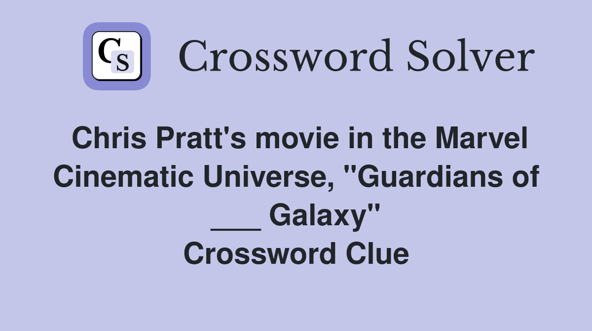 Chris Pratt's movie in the Marvel Cinematic Universe, "Guardians of ___ Galaxy" Crossword Clue