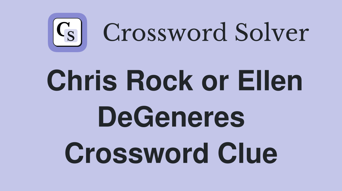 Chris Rock or Ellen DeGeneres Crossword Clue