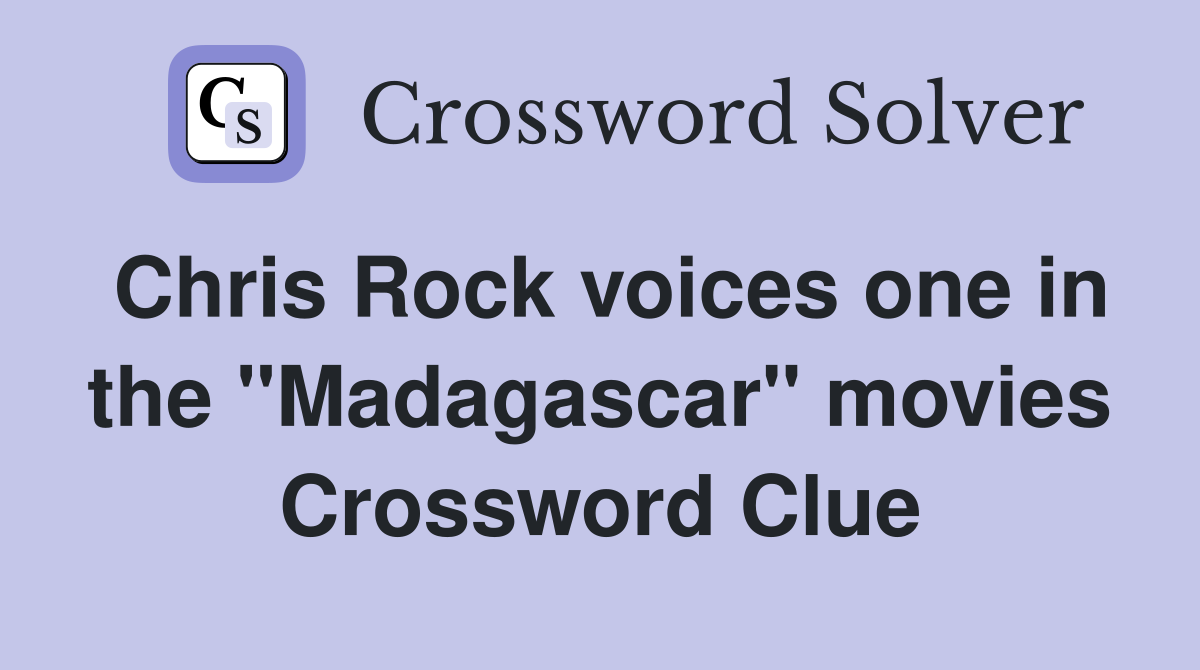 Chris Rock voices one in the "Madagascar" movies Crossword Clue
