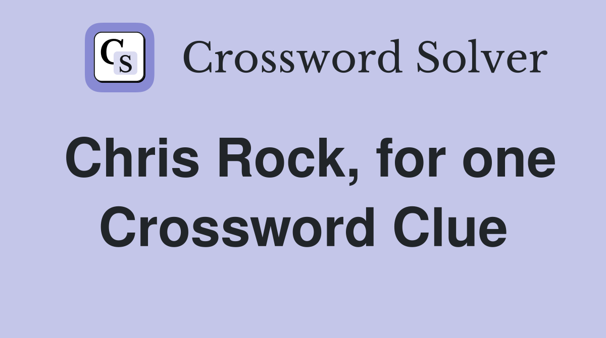 Chris Rock, for one Crossword Clue