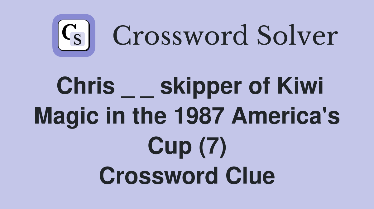 Chris skipper of Kiwi Magic in the 1987 America #39 s Cup (7) Crossword Clue Answers