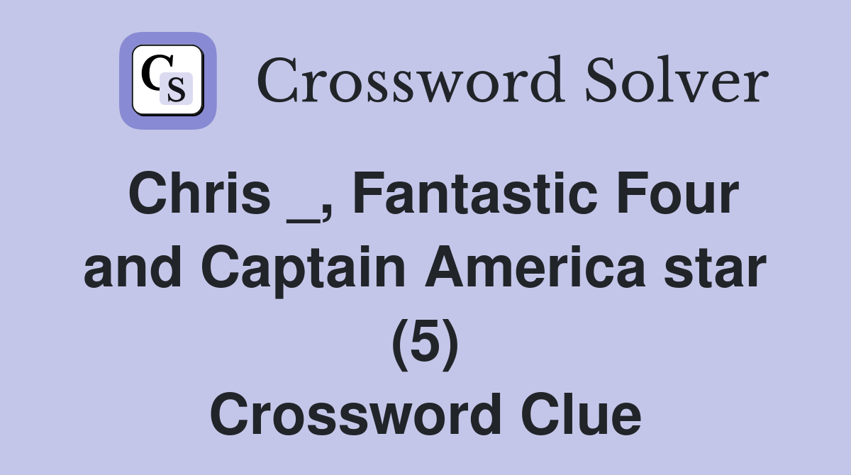 Chris _, Fantastic Four and Captain America star (5) Crossword Clue