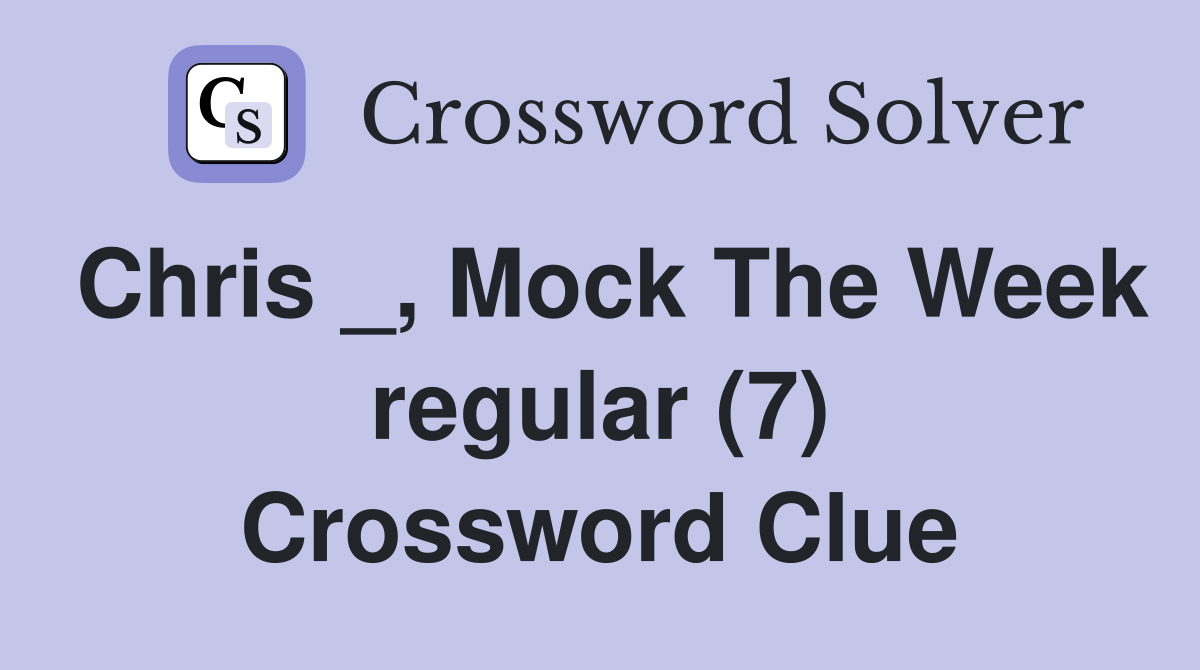 Chris _, Mock The Week regular (7) Crossword Clue