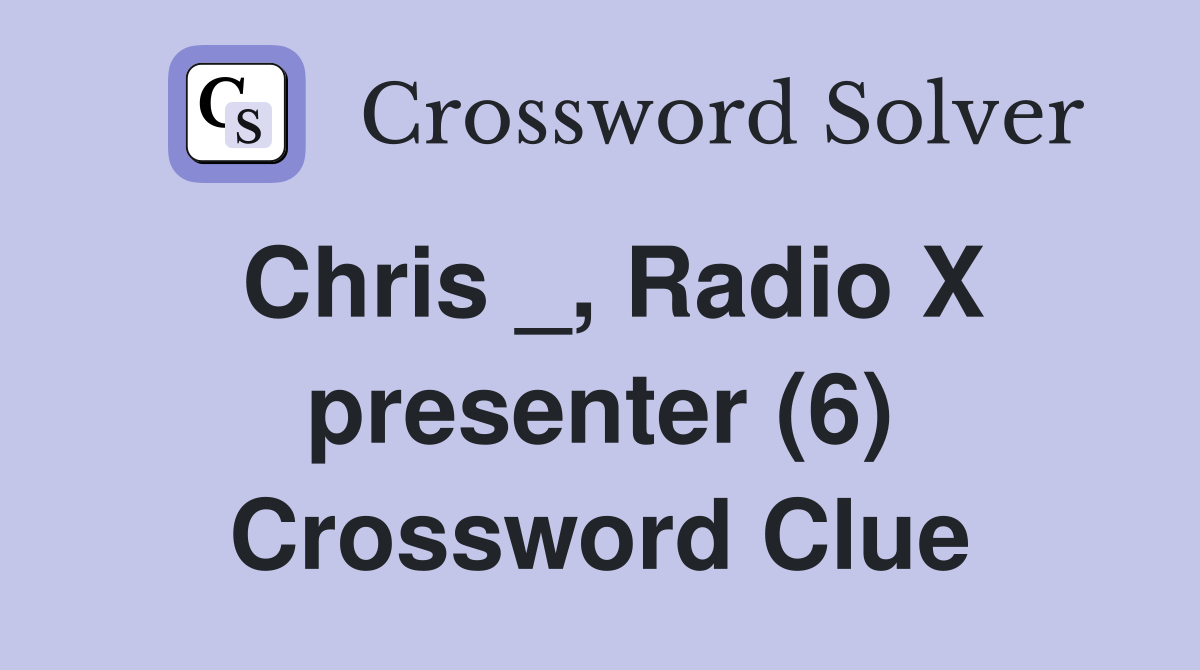 Chris _, Radio X presenter (6) Crossword Clue