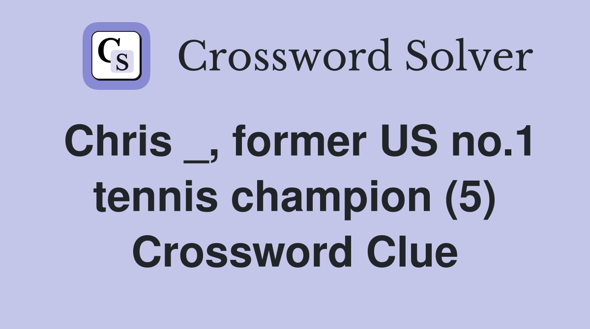 Chris _, former US no.1 tennis champion (5) Crossword Clue