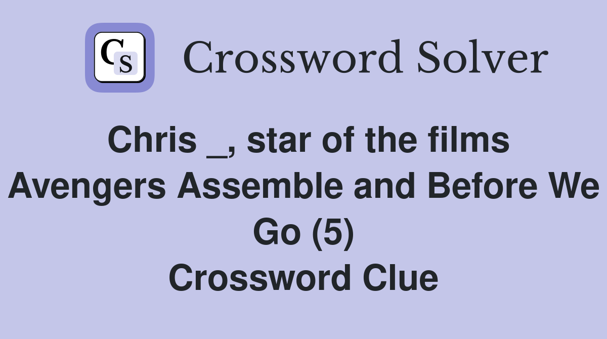 Chris _, star of the films Avengers Assemble and Before We Go (5) Crossword Clue