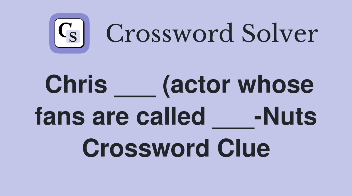 Chris (actor whose fans are called Nuts) Crossword Clue Chris (actor whose fans are called Nuts) Crossword Clue