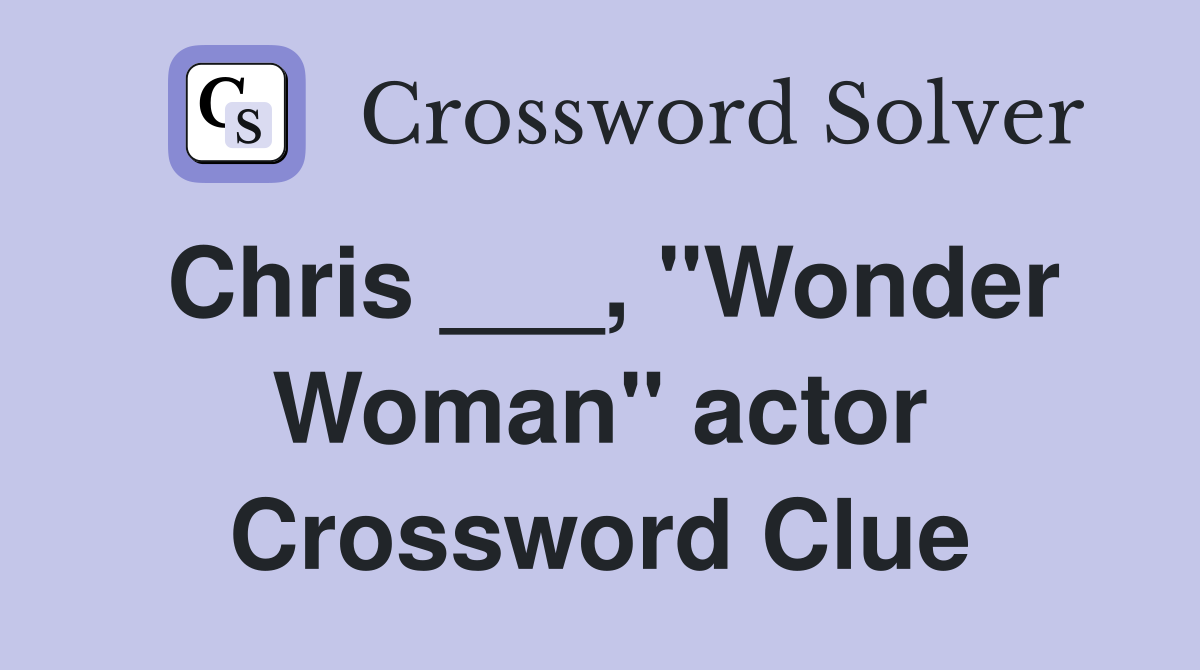 Chris ___, "Wonder Woman" actor Crossword Clue