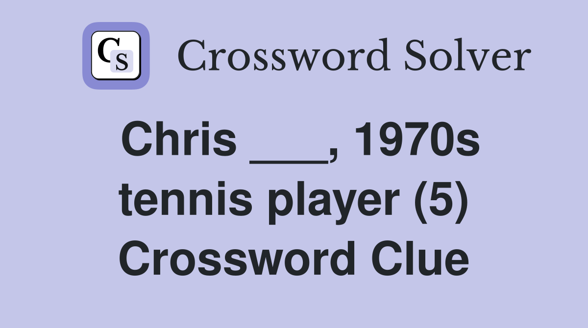 Chris ___, 1970s tennis player (5) Crossword Clue