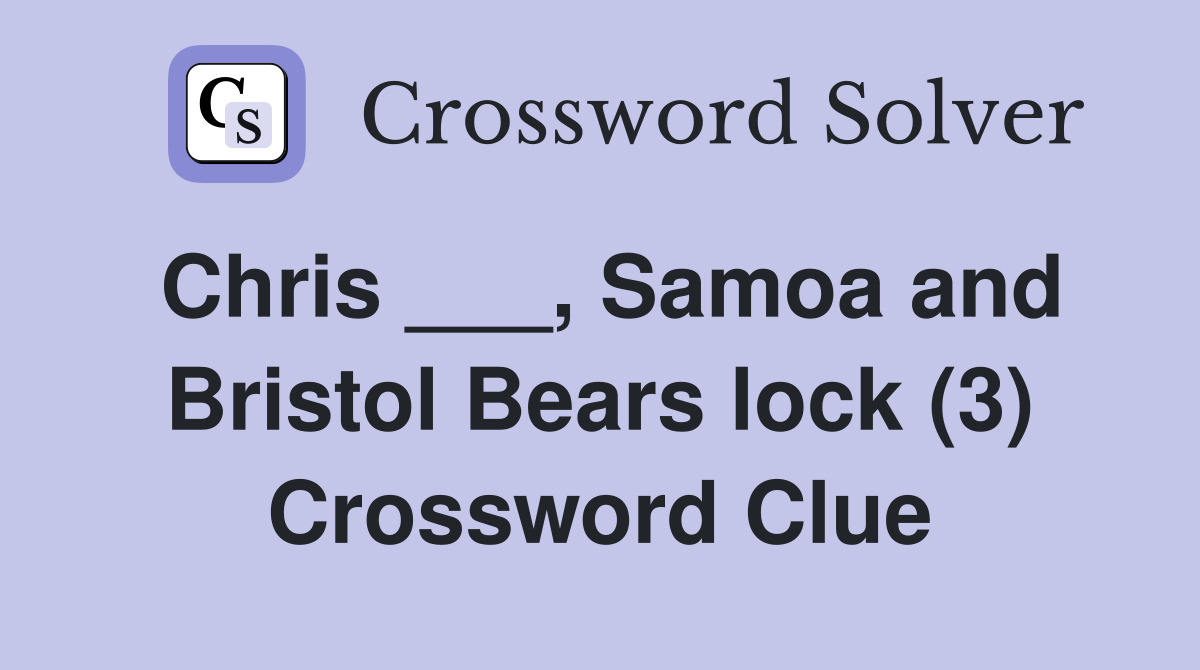 Chris ___, Samoa and Bristol Bears lock (3) Crossword Clue