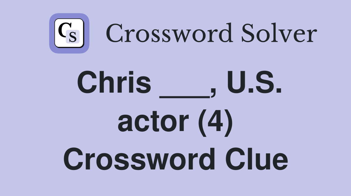 Chris ___, U.S. actor (4) Crossword Clue