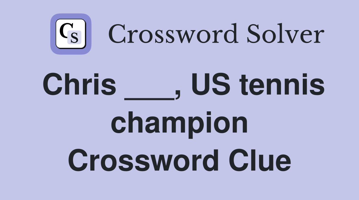 Chris ___, US tennis champion Crossword Clue