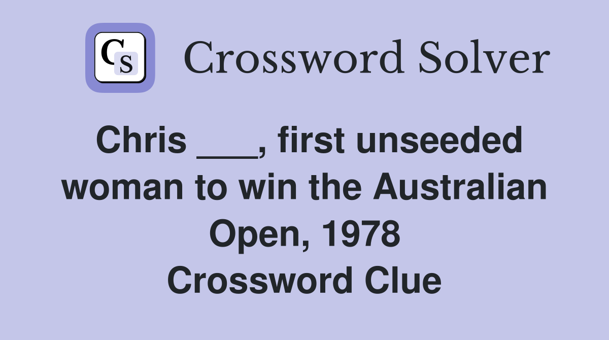 Chris ___, first unseeded woman to win the Australian Open, 1978 Crossword Clue