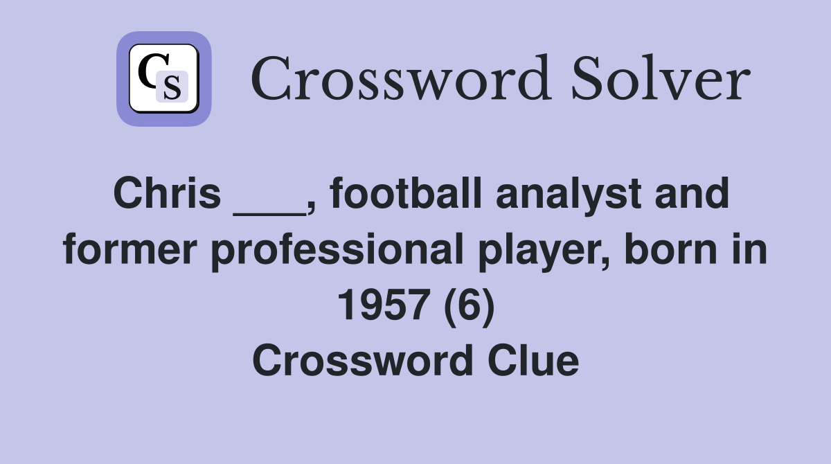 Chris ___, football analyst and former professional player, born in 1957 (6) Crossword Clue