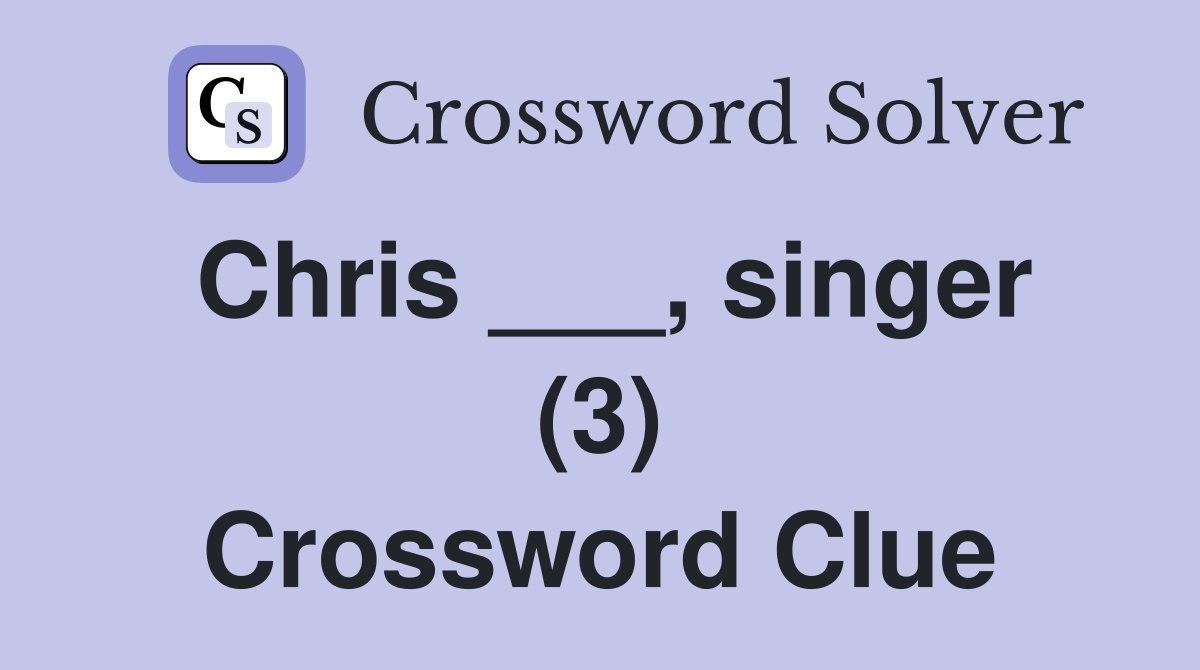 Chris ___, singer (3) Crossword Clue