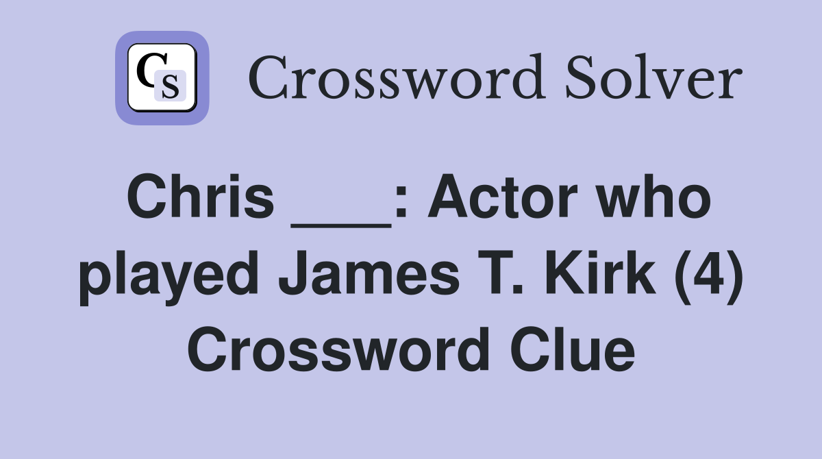 Chris ___: Actor who played James T. Kirk (4) Crossword Clue