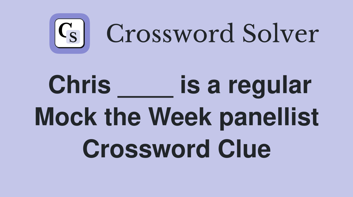 Chris ____ is a regular Mock the Week panellist Crossword Clue
