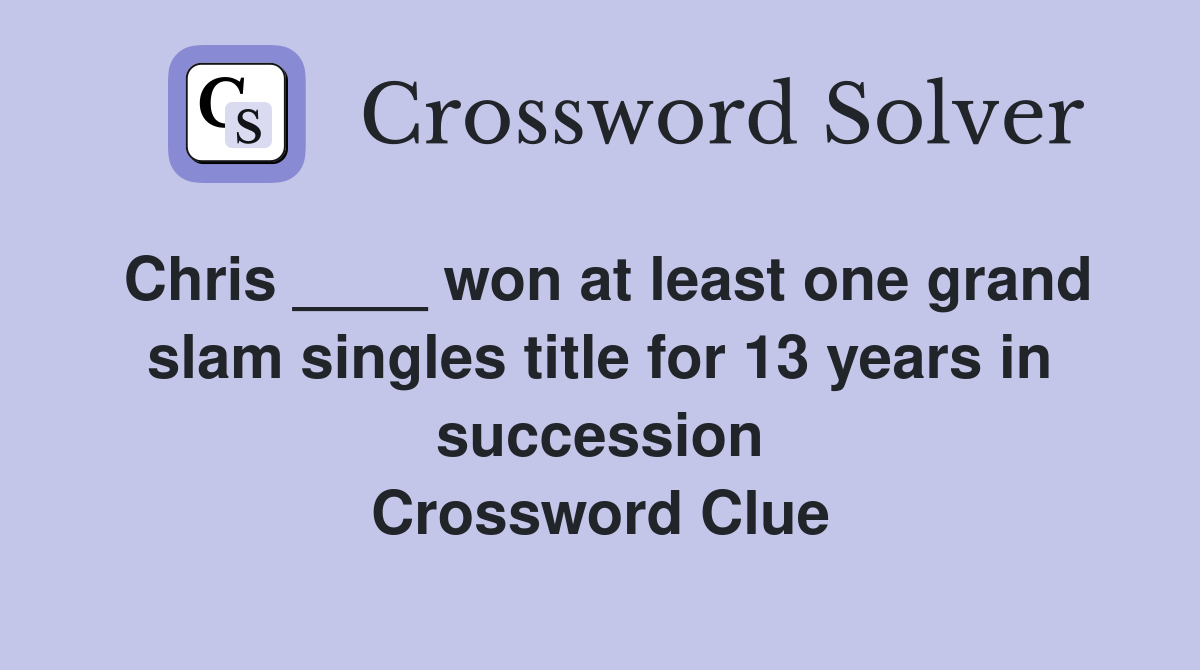 Chris ____ won at least one grand slam singles title for 13 years in succession Crossword Clue