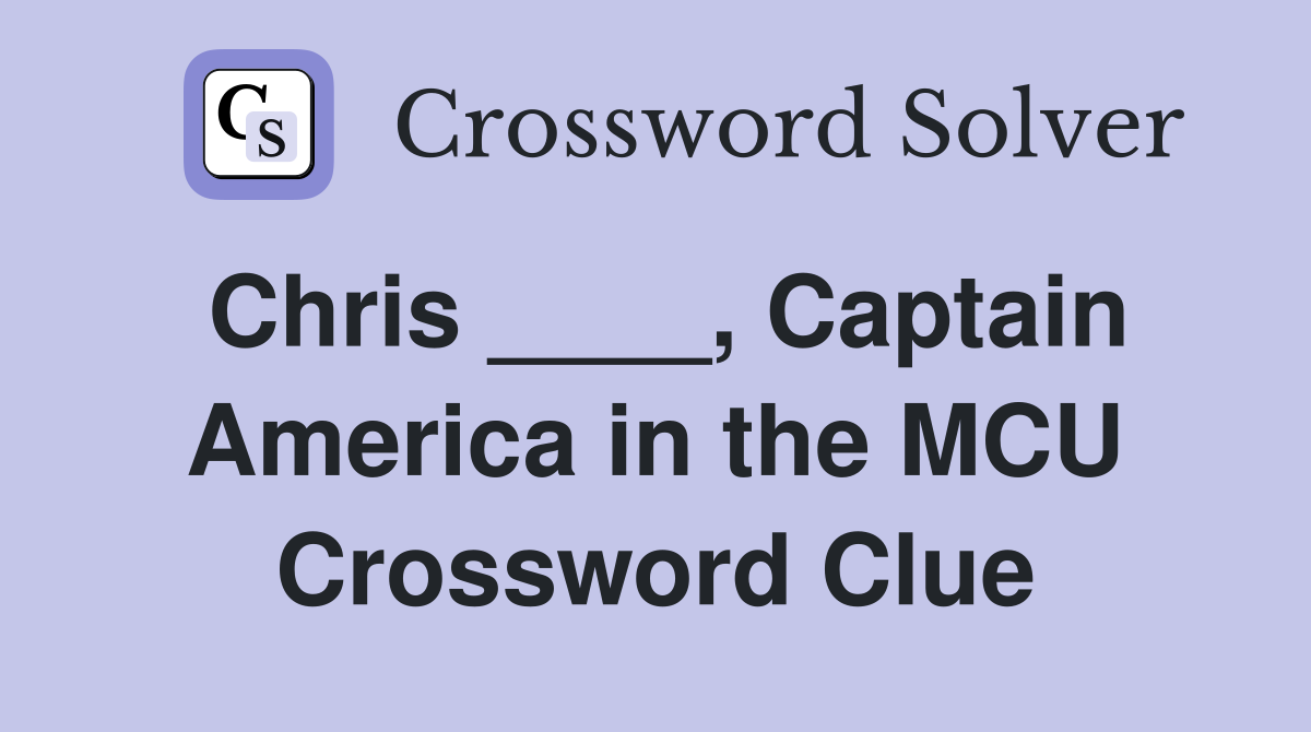 Chris ____, Captain America in the MCU Crossword Clue