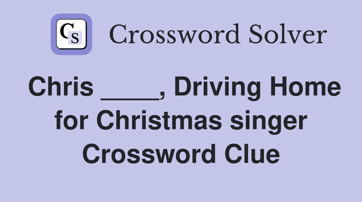 Chris ____, Driving Home for Christmas singer Crossword Clue