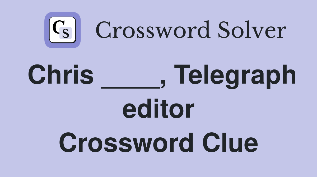 Chris ____, Telegraph editor Crossword Clue