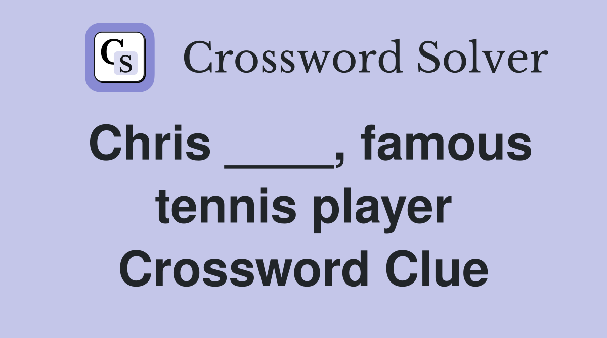 Chris ____, famous tennis player Crossword Clue