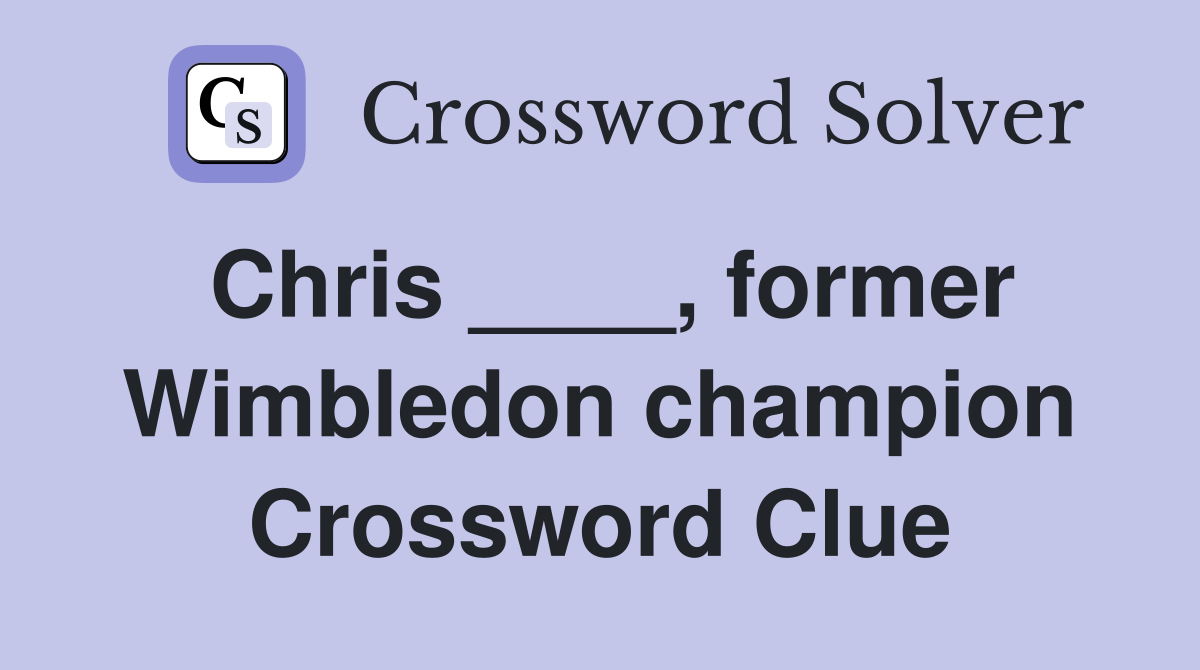 Chris ____, former Wimbledon champion Crossword Clue