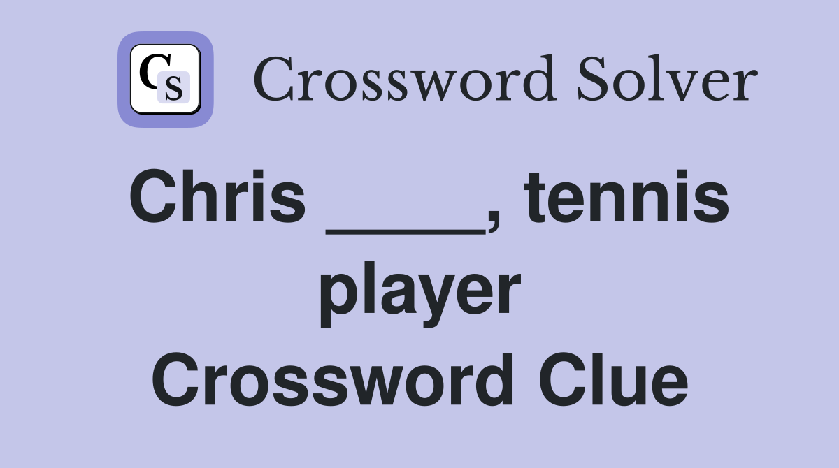 Chris ____, tennis player Crossword Clue