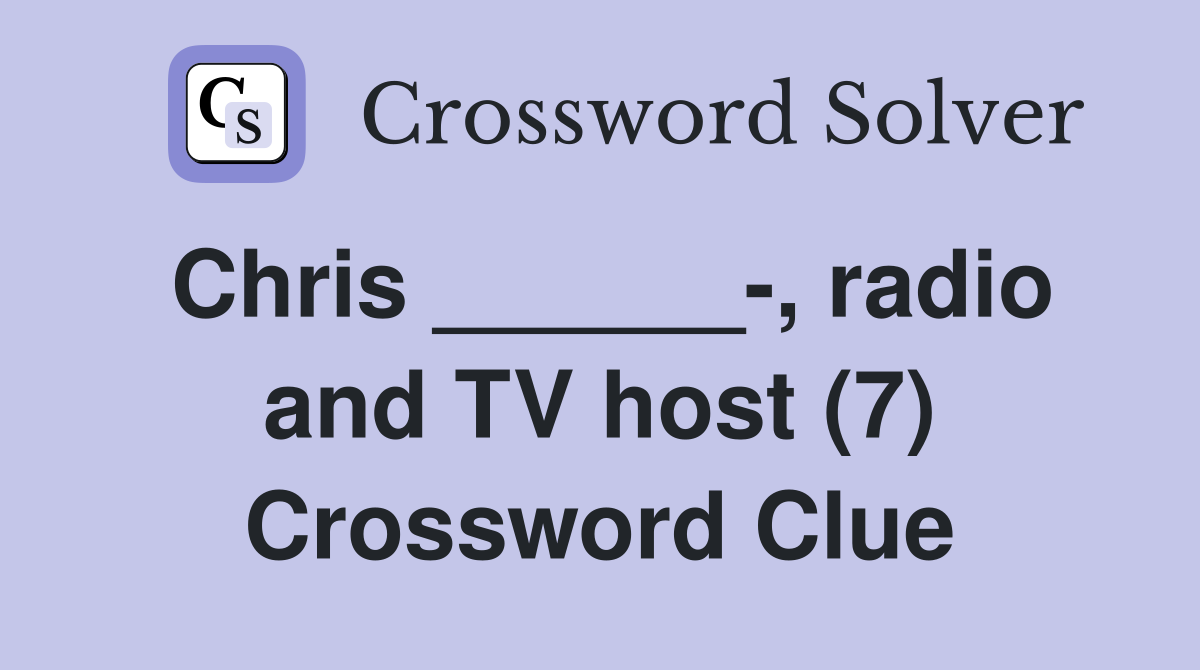 Chris ______-, radio and TV host (7) Crossword Clue
